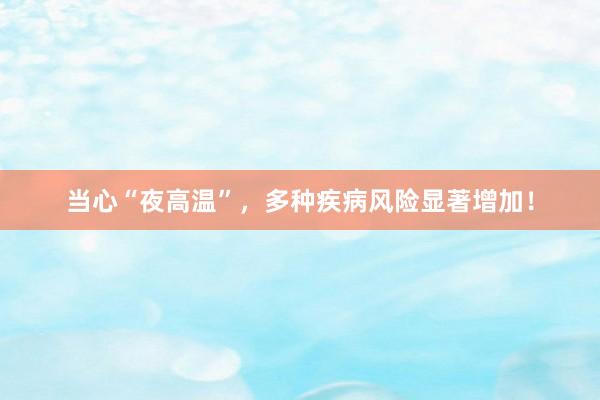 当心“夜高温”，多种疾病风险显著增加！