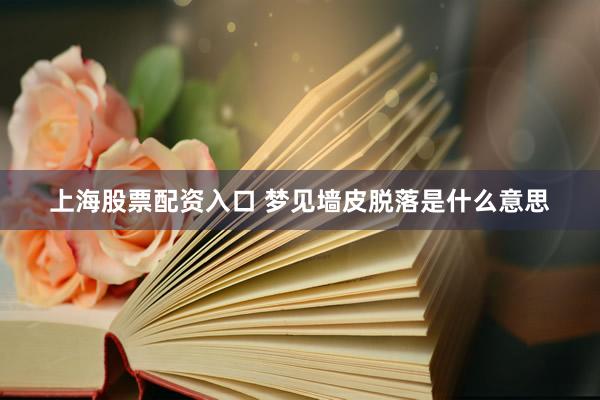 上海股票配资入口 梦见墙皮脱落是什么意思