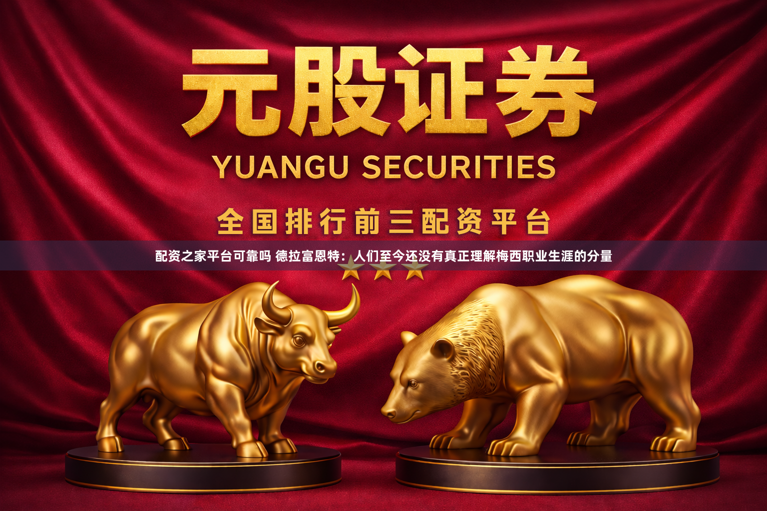 配资之家平台可靠吗 德拉富恩特：人们至今还没有真正理解梅西职业生涯的分量