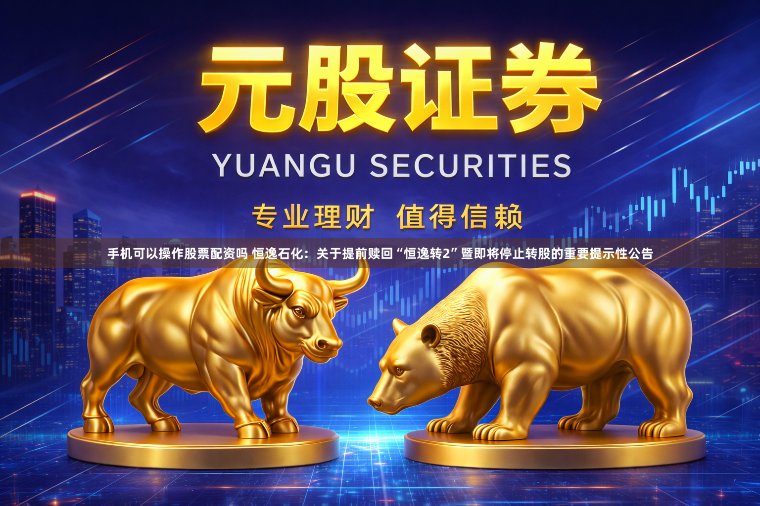 手机可以操作股票配资吗 恒逸石化：关于提前赎回“恒逸转2”暨即将停止转股的重要提示性公告